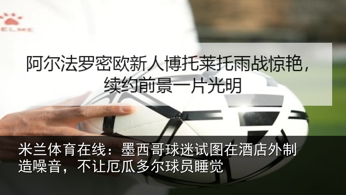 米兰体育在线：墨西哥球迷试图相关情况，不让相关情况