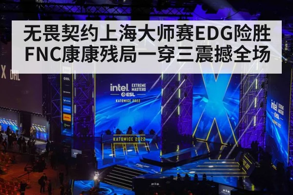 无畏契约上海大师赛EDG险胜FNC康康残局一穿三震撼全场
